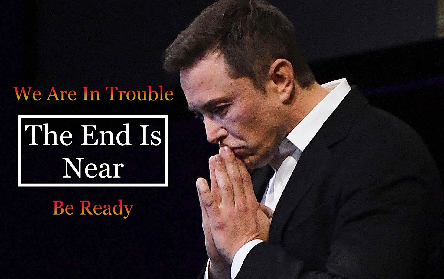 Elon Musk Thinks: The End Is Near, But Why?